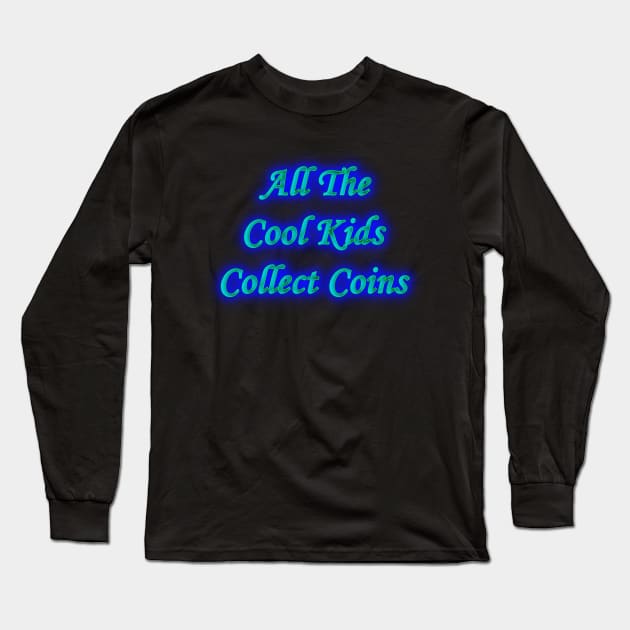 All the Cool Kids Collect Coins Long Sleeve T-Shirt by Creative Creation